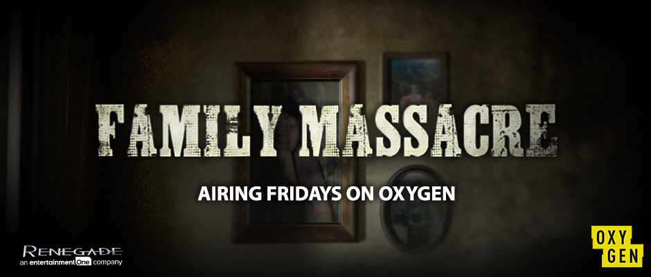 Family Massacre - Airing Fridays on Oxygen